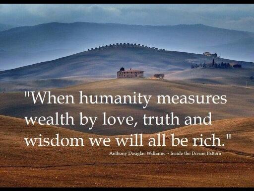 when-humanity-measures-wealth-by-love-truth-and-wisdom-we-will-all-be-rich