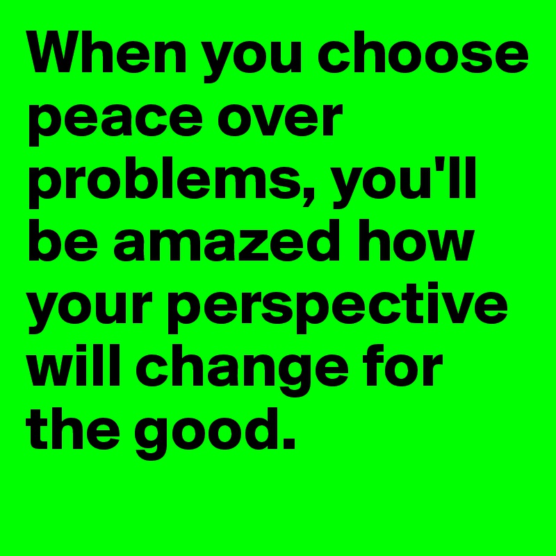 when-you-choose-peace-over-problems-you-ll-be-amaz