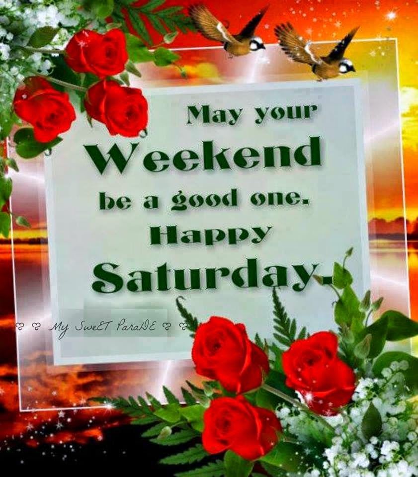 314088-May-Your-Weekend-Be-A-Good-One-Happy-Saturday