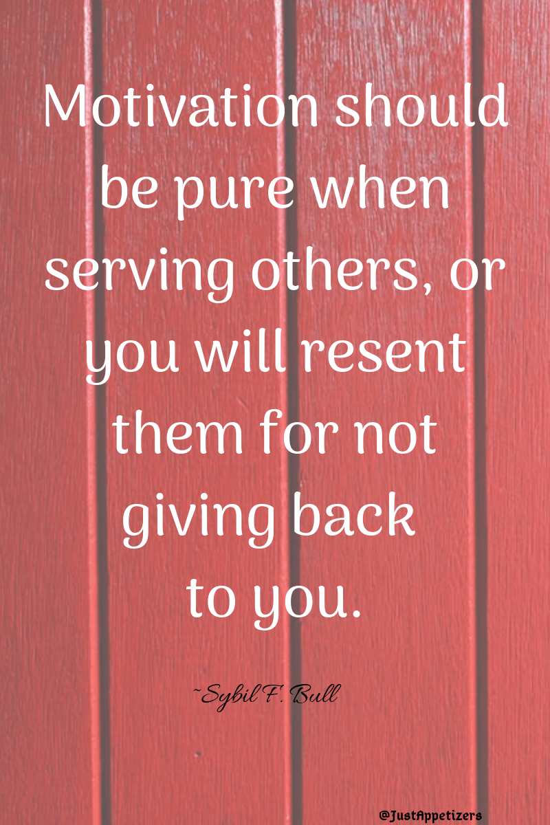 Motivation should be pure when serving others, or you will resent them for not giving back to you..png