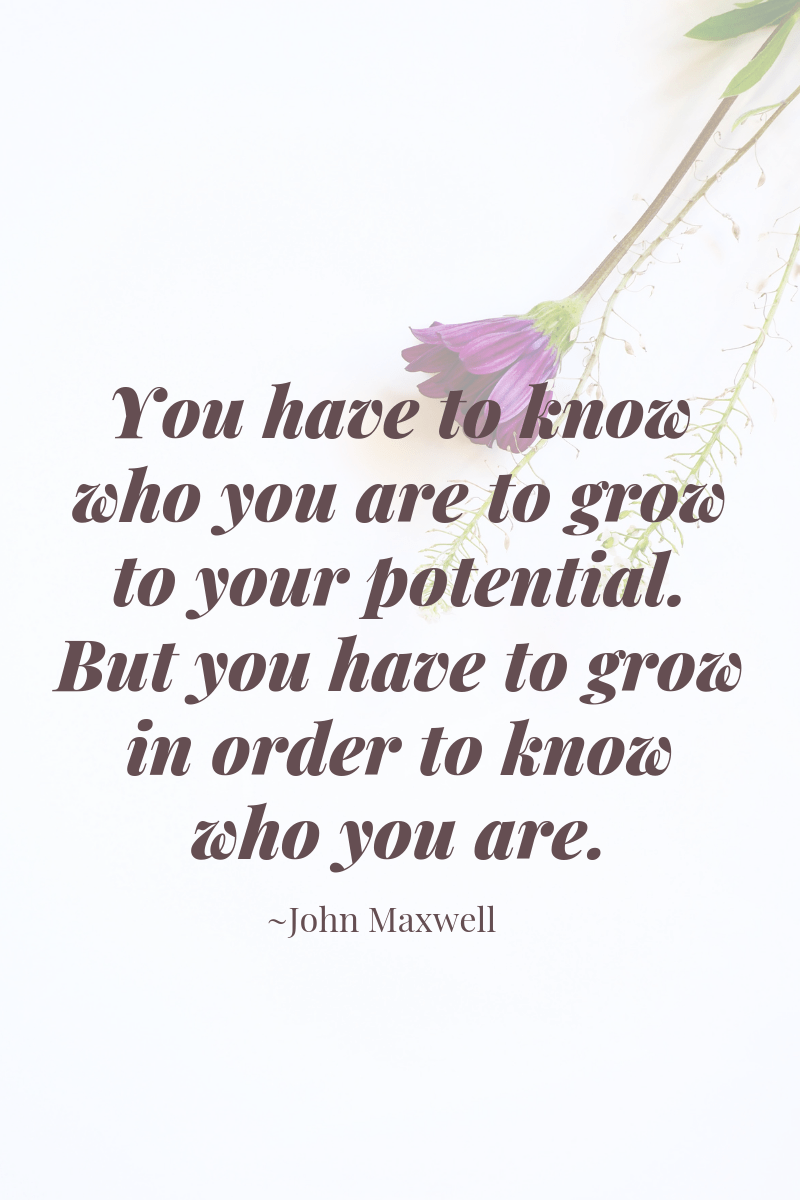You have to know who you are to grow to your potential. But you have to grow in order to know who you are..png